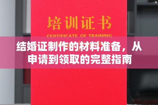 济南结婚证制作的材料准备，从申请到领取的完整指南