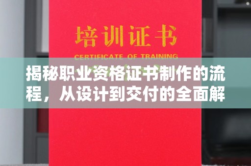 济南揭秘职业资格证书制作的流程，从设计到交付的全面解析