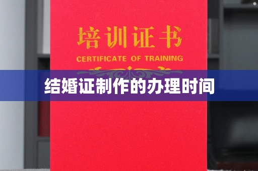 济南结婚证制作的办理时间