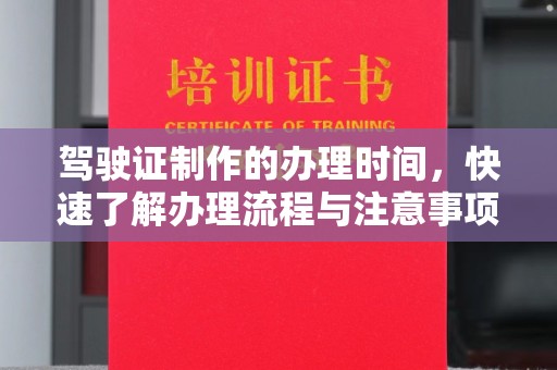 济南驾驶证制作的办理时间，快速了解办理流程与注意事项