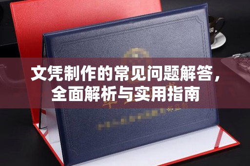 济南文凭制作的常见问题解答，全面解析与实用指南