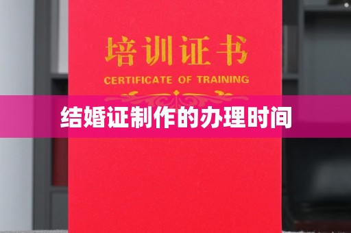 济南结婚证制作的办理时间