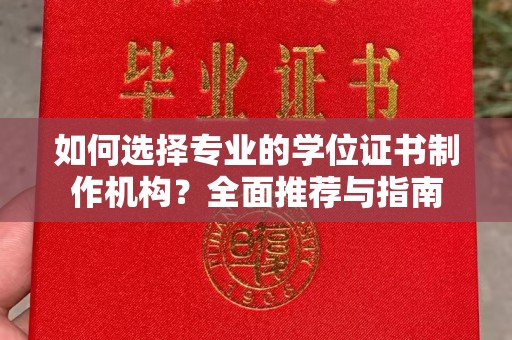 济南如何选择专业的学位证书制作机构？全面推荐与指南