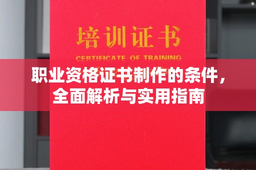 济南职业资格证书制作的条件，全面解析与实用指南