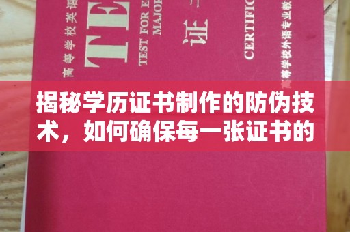 济南揭秘学历证书制作的防伪技术，如何确保每一张证书的真实性